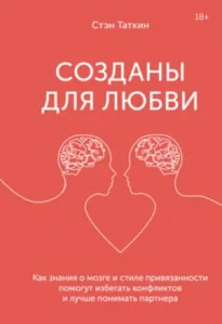 Созданы для любви. Как знания о мозге и стиле привязанности помогут избегать конфликтов и лучше понимать своего партнера - Стэн Таткин